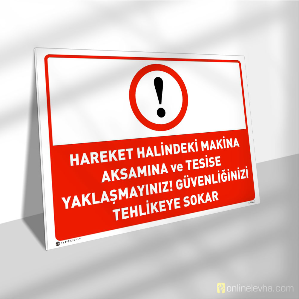Hareket Halindeki Makina Aksamına ve Tesise Yaklaşmayınız | İş Güvenlik Levhaları Hareket Halindeki Makina Aksamına ve Tesise Yaklaşmayınız