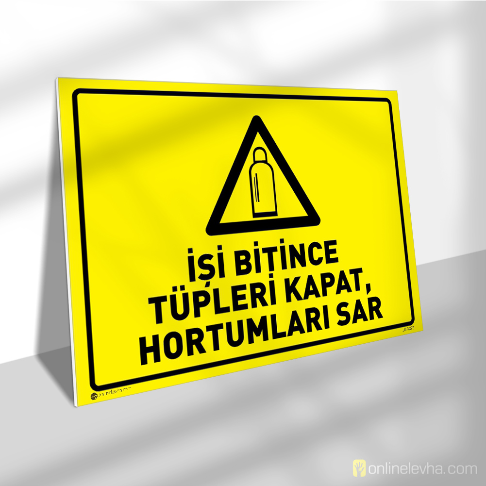 İşi Bitince Tüpleri Kapat Hortumları Sar | İş Güvenlik Levhaları İşi Bitince Tüpleri Kapat Hortumları Sar