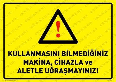 Kullanmasını Bilmediğiniz Makina Cihaz ve Aletle Uğraşmayınız Levhası