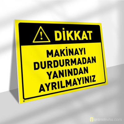Makinayı Durdurmadan Yanından Ayrılmayınız