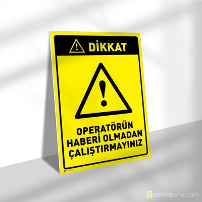 Operatörün Haberi Olmadan Kesinlikle Çalıştırmayınız | İş Güvenlik Levhaları Operatörün Haberi Olmadan Kesinlikle Çalıştırmayınız