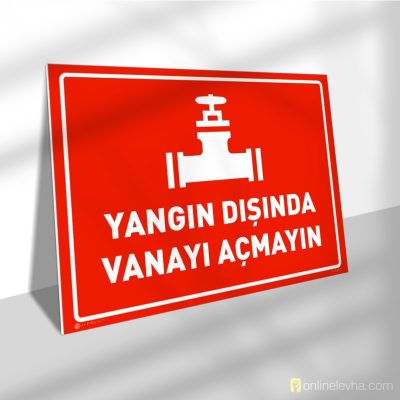 Yangın Dışında Vanayı Açmayın | İş Güvenlik Levhaları Yangın Dışında Vanayı Açmayın