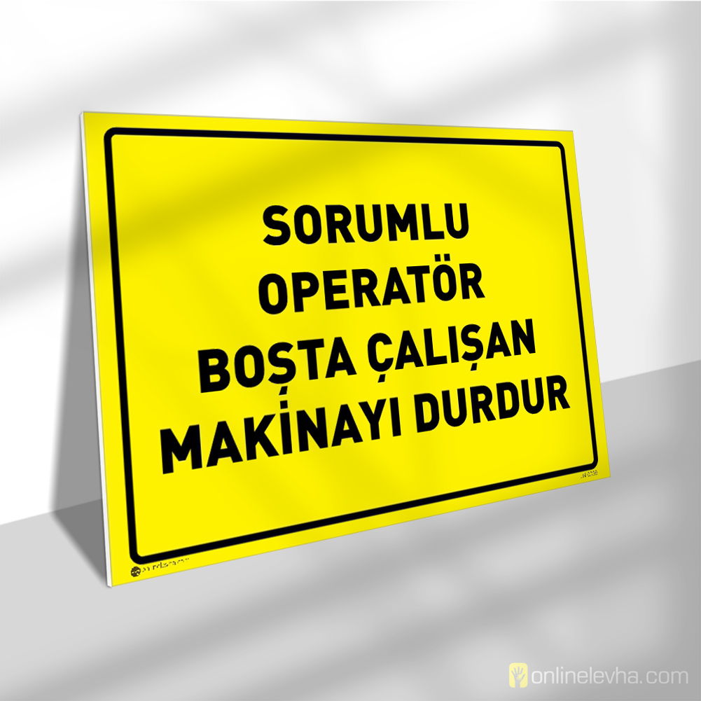 Sorumlu Operatör Boşta Çalışan Makinayı Durdur | İş Güvenlik Levhaları Sorumlu Operatör Boşta Çalışan Makinayı Durdur