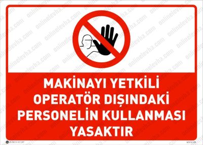 Makinayı Yetkili Operatör Dışındaki Personelin Kullanması Yasaktır Levhası