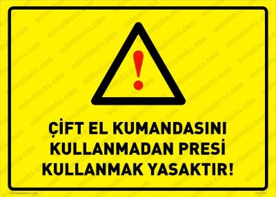 Çift El Kumandasını Kullanmadan Presi Kullanmak Yasaktır Levhası