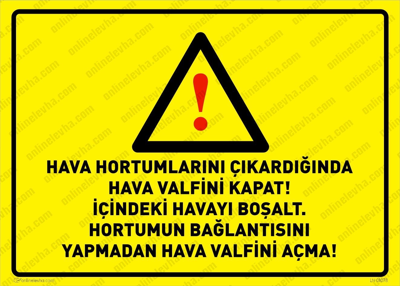 hava-hortumlarini-cikardiginda-hava-valfini-kapat-icindeki-havayi-bosalt-hortumun-baglantisini-yapmadan-hava-valfini-acma | İş Güvenlik Levhaları