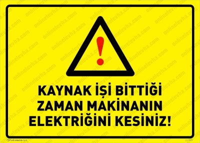Kaynak İşi Bittiği Zaman Makinanın Elektriğini Kesiniz Levhası